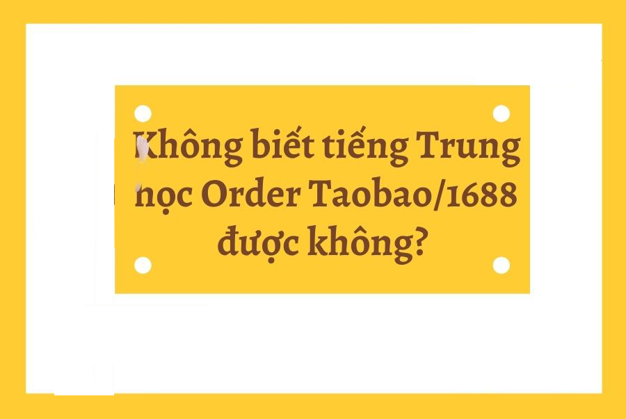 KHÔNG BIẾT TIẾNG TRUNG HỌC ORDER TAOBAO ĐƯỢC KHÔNG?