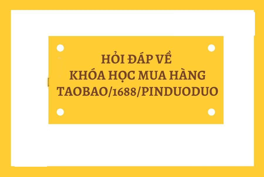 HỎI ĐÁP VỀ KHÓA HỌC MUA HÀNG TAOBAO/1688/PINDUODUO